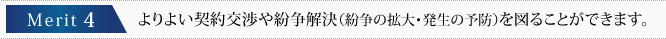 よりよい契約交渉や紛争解決（紛争の拡大・発生の予防）を図ることができます。